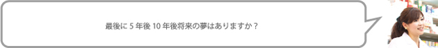 最後に5年後10年後将来の夢はありますか？