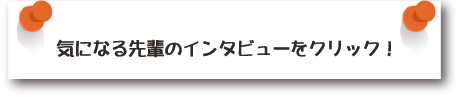 先輩達へのインタビュー